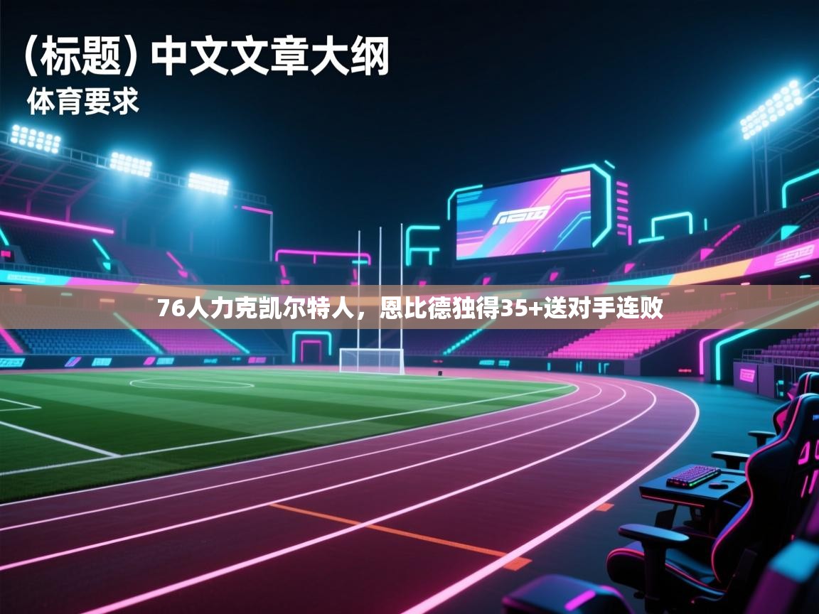 76人力克凯尔特人，恩比德独得35+送对手连败