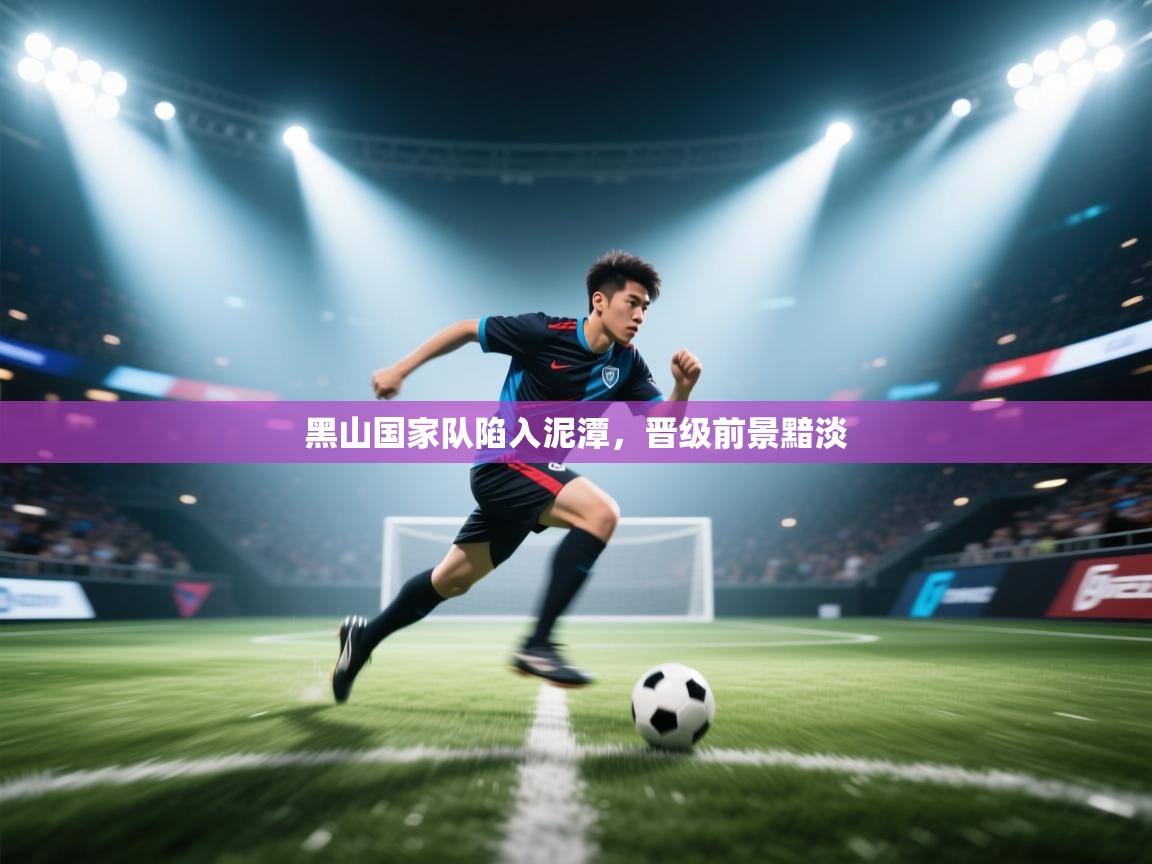 黑山国家队陷入泥潭，晋级前景黯淡