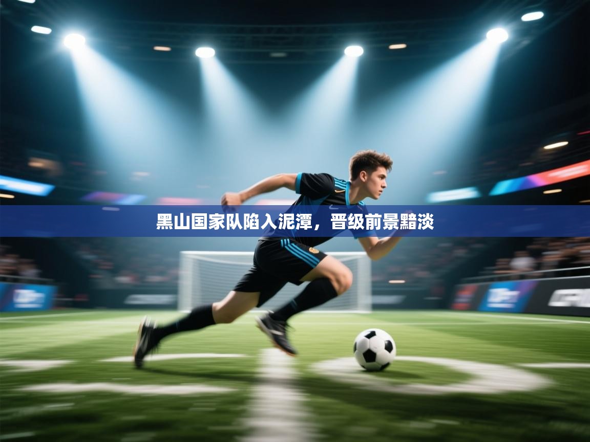 黑山国家队陷入泥潭，晋级前景黯淡