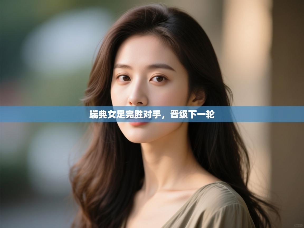 瑞典女足完胜对手，晋级下一轮