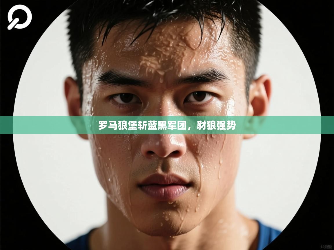 罗马狼堡斩蓝黑军团，豺狼强势