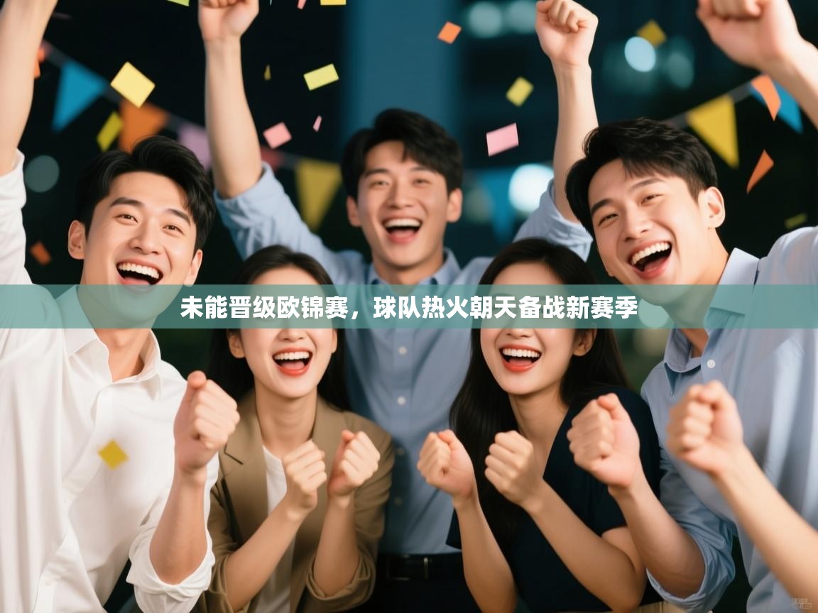 未能晋级欧锦赛，球队热火朝天备战新赛季