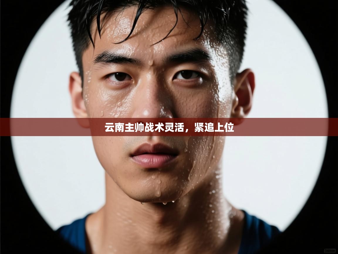 云南主帅战术灵活,紧追上位 第1张