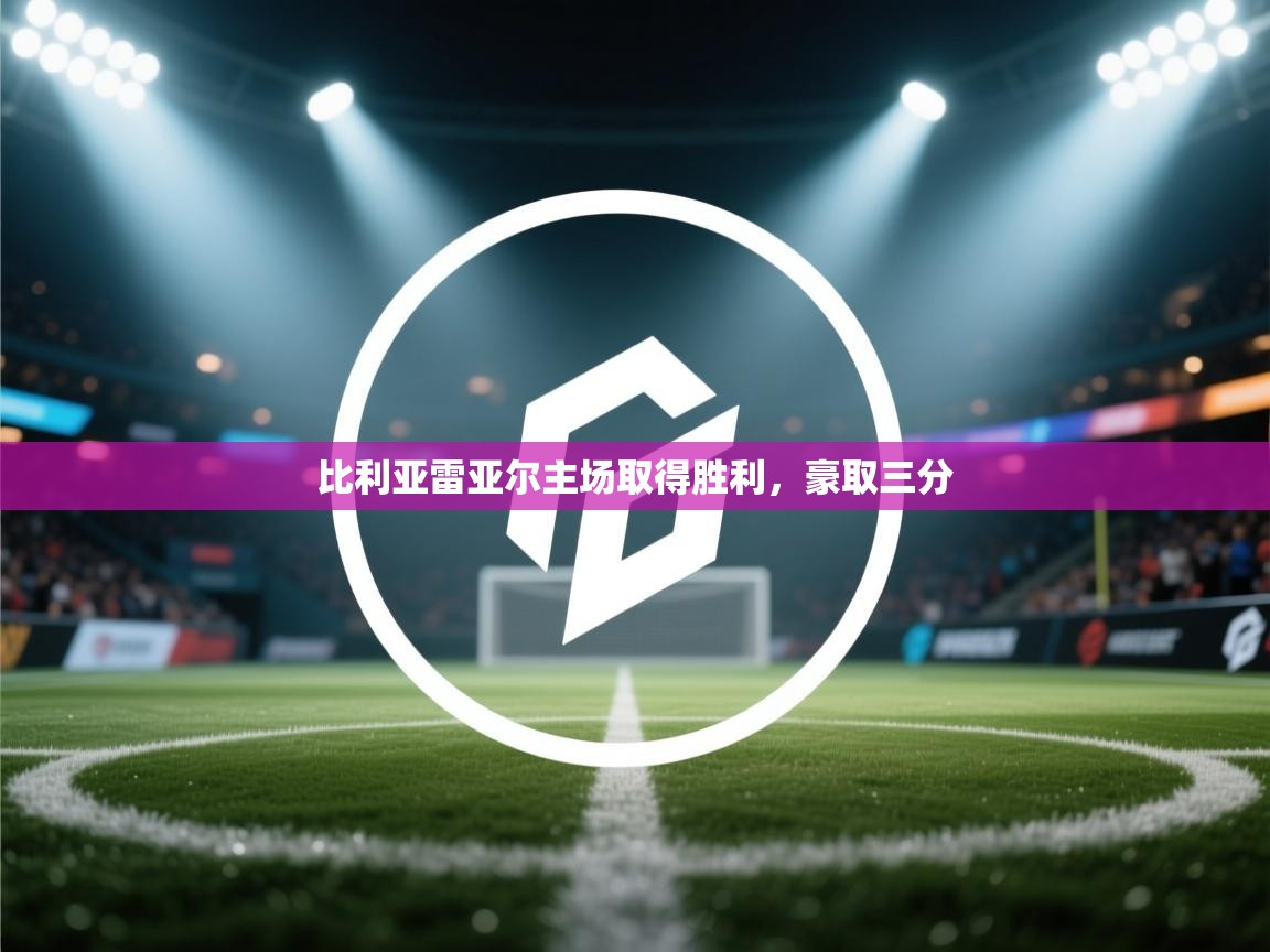 比利亚雷亚尔主场取得胜利,豪取三分