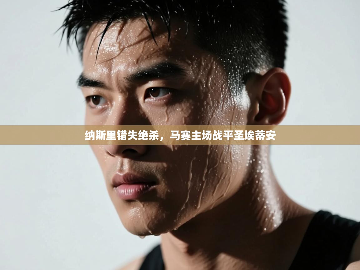 纳斯里错失绝杀，马赛主场战平圣埃蒂安