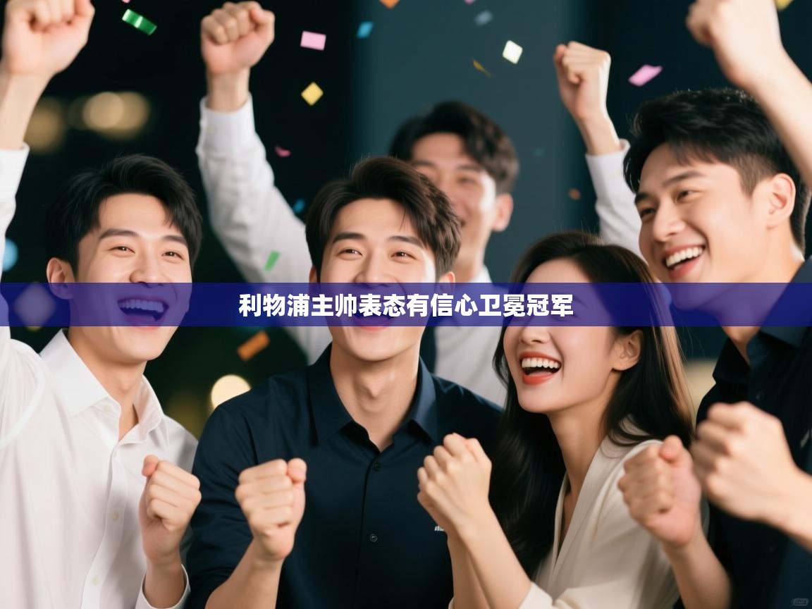 利物浦主帅表态有信心卫冕冠军