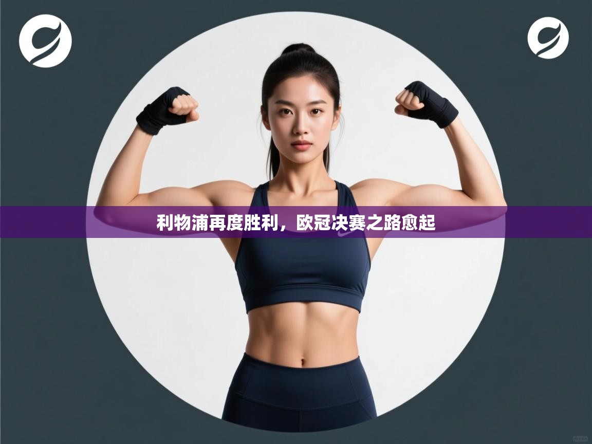 利物浦再度胜利,欧冠决赛之路愈起