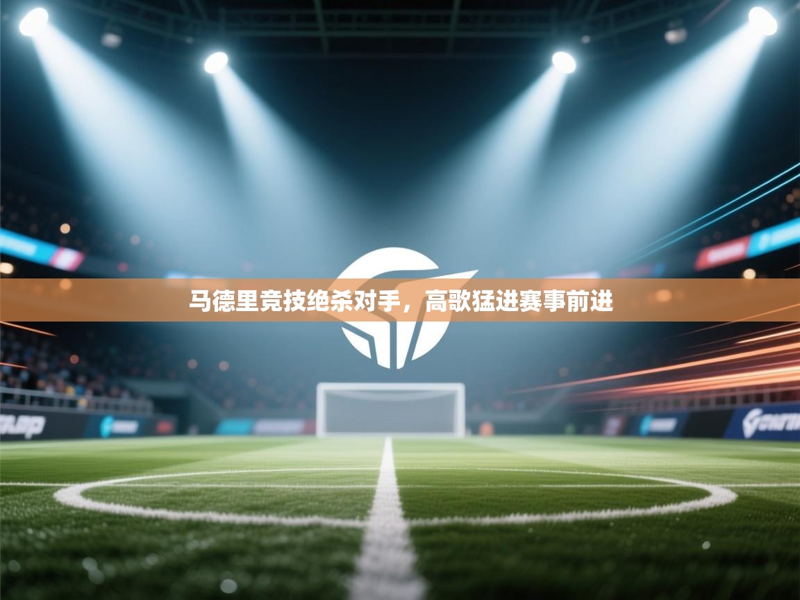 马德里竞技绝杀对手，高歌猛进赛事前进