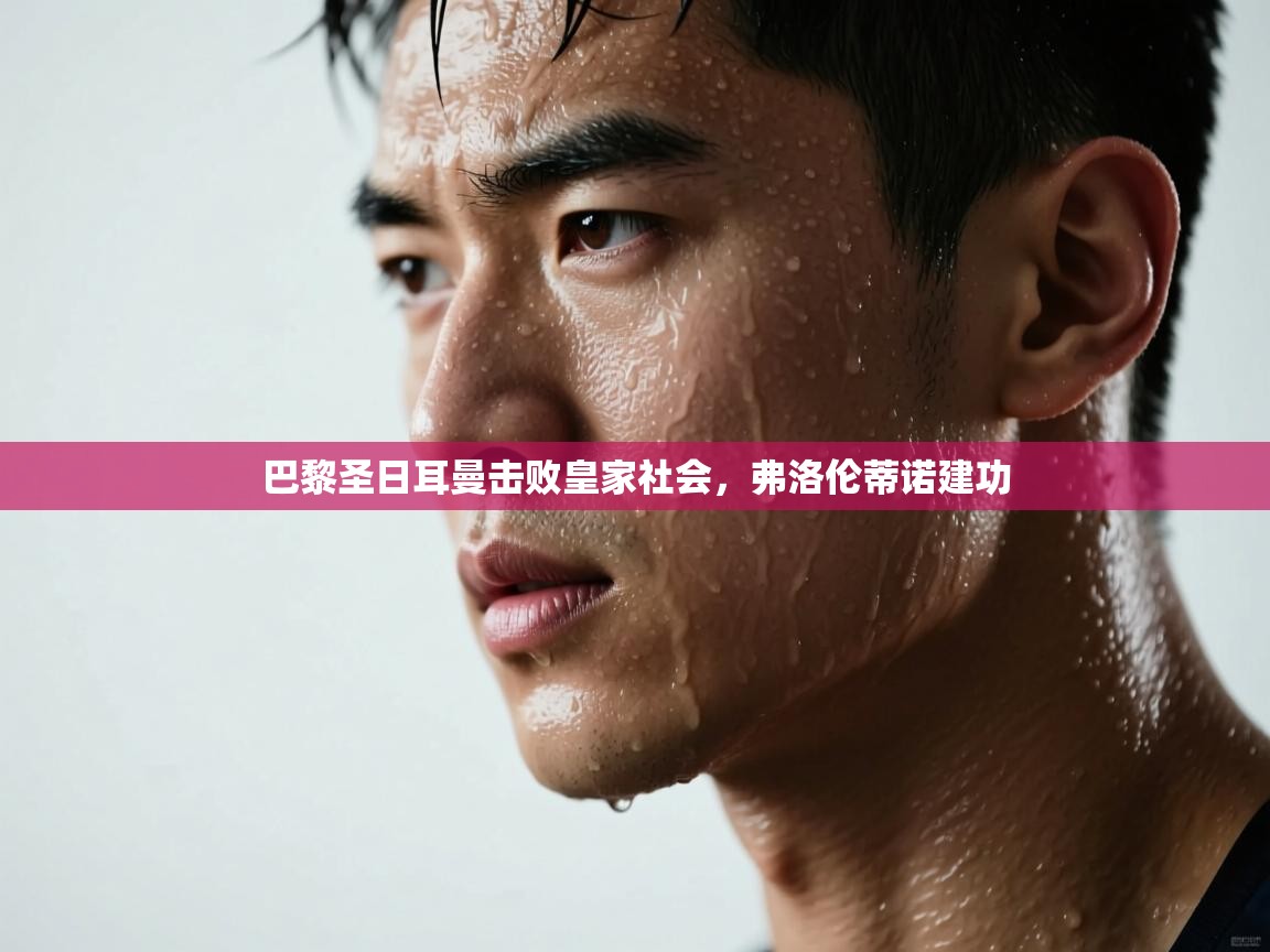 巴黎圣日耳曼击败皇家社会，弗洛伦蒂诺建功