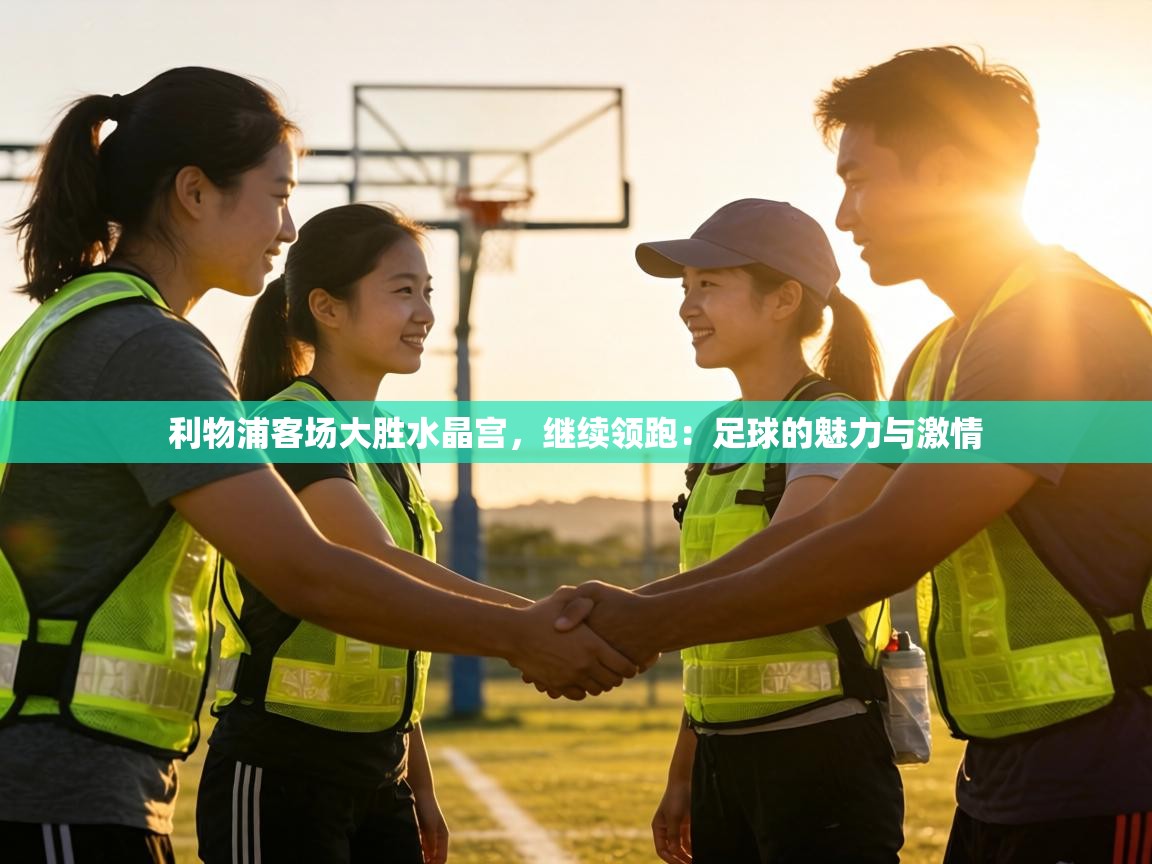 利物浦客场大胜水晶宫，继续领跑：足球的魅力与激情