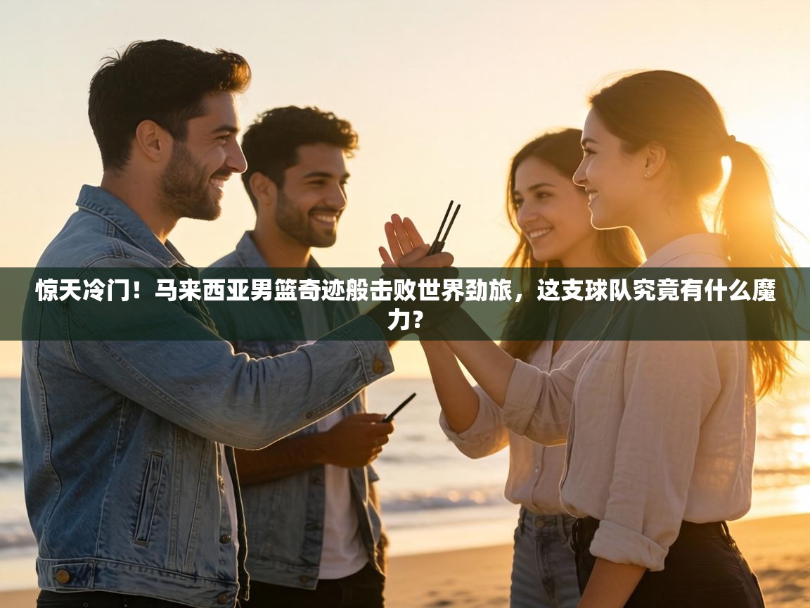 惊天冷门！马来西亚男篮奇迹般击败世界劲旅，这支球队究竟有什么魔力？